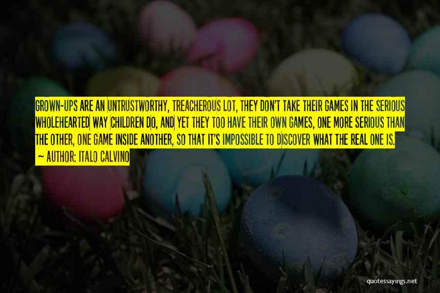 Italo Calvino Quotes: Grown-ups Are An Untrustworthy, Treacherous Lot, They Don't Take Their Games In The Serious Wholehearted Way Children Do, And Yet