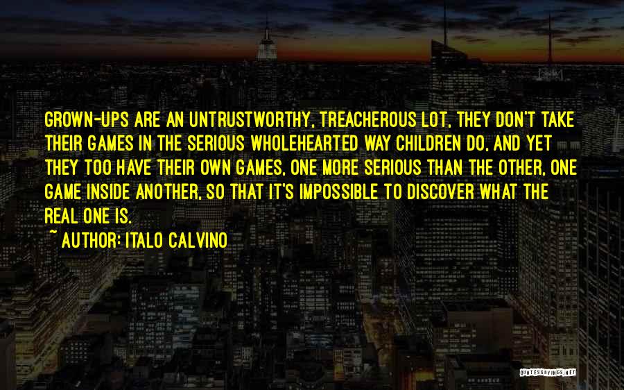 Italo Calvino Quotes: Grown-ups Are An Untrustworthy, Treacherous Lot, They Don't Take Their Games In The Serious Wholehearted Way Children Do, And Yet