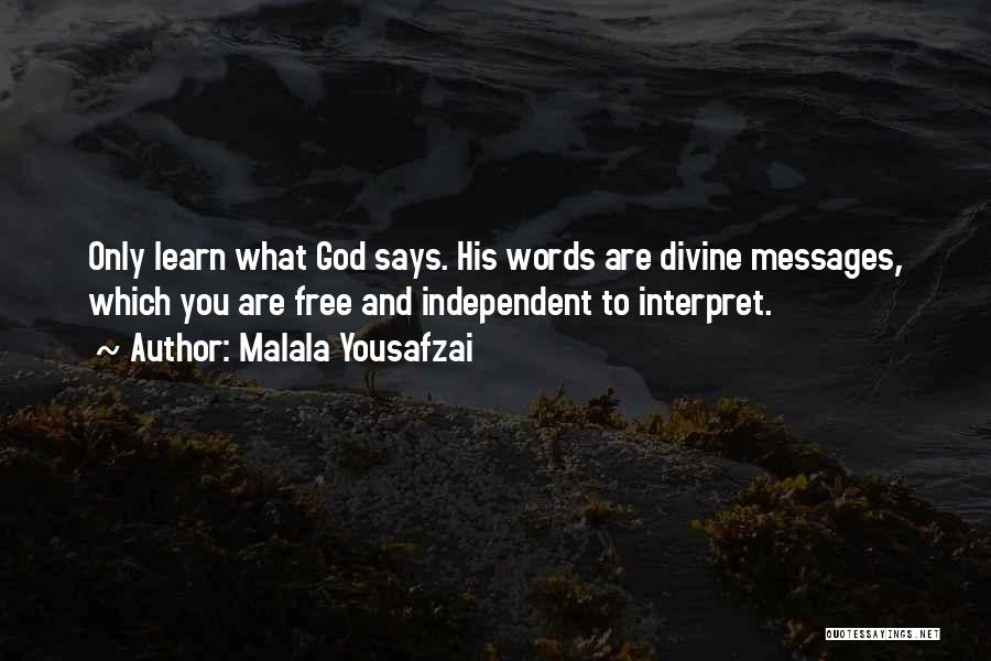 Malala Yousafzai Quotes: Only Learn What God Says. His Words Are Divine Messages, Which You Are Free And Independent To Interpret.