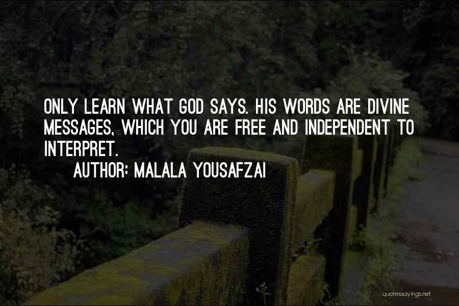 Malala Yousafzai Quotes: Only Learn What God Says. His Words Are Divine Messages, Which You Are Free And Independent To Interpret.