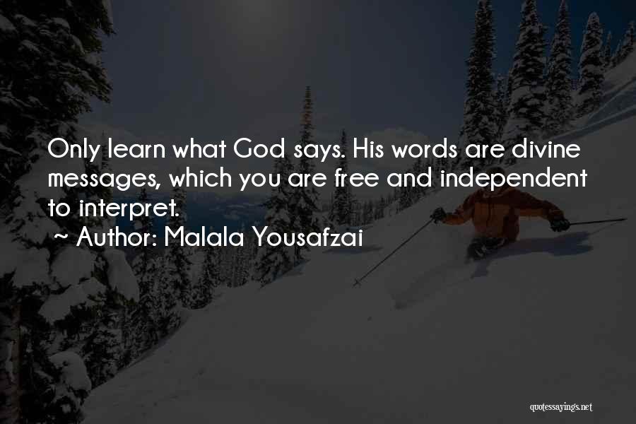 Malala Yousafzai Quotes: Only Learn What God Says. His Words Are Divine Messages, Which You Are Free And Independent To Interpret.