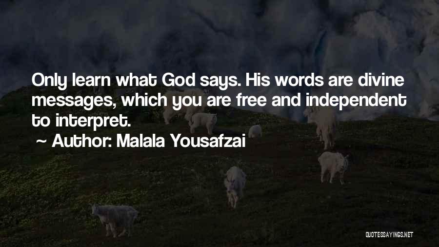 Malala Yousafzai Quotes: Only Learn What God Says. His Words Are Divine Messages, Which You Are Free And Independent To Interpret.