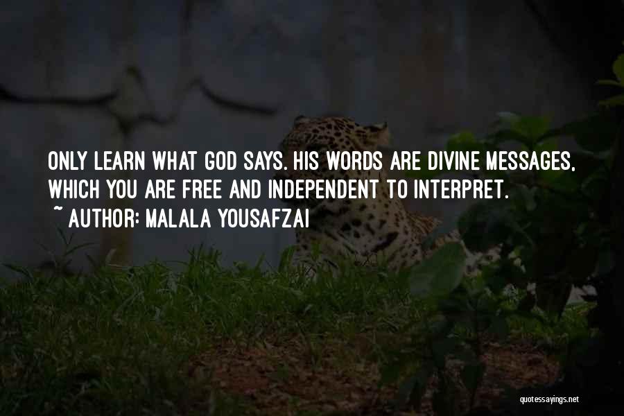 Malala Yousafzai Quotes: Only Learn What God Says. His Words Are Divine Messages, Which You Are Free And Independent To Interpret.