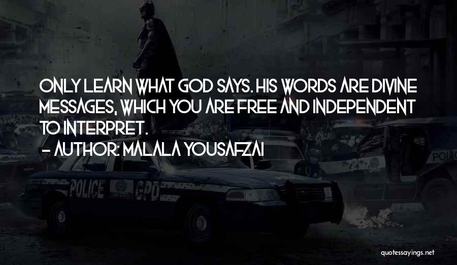 Malala Yousafzai Quotes: Only Learn What God Says. His Words Are Divine Messages, Which You Are Free And Independent To Interpret.