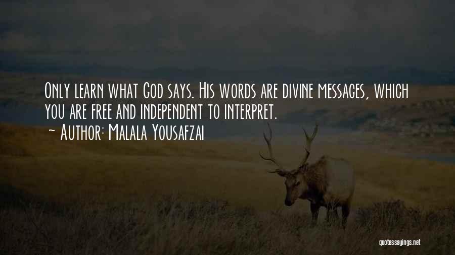 Malala Yousafzai Quotes: Only Learn What God Says. His Words Are Divine Messages, Which You Are Free And Independent To Interpret.