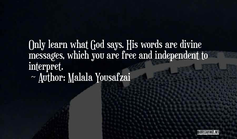 Malala Yousafzai Quotes: Only Learn What God Says. His Words Are Divine Messages, Which You Are Free And Independent To Interpret.