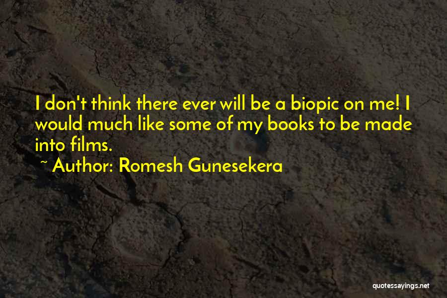 Romesh Gunesekera Quotes: I Don't Think There Ever Will Be A Biopic On Me! I Would Much Like Some Of My Books To