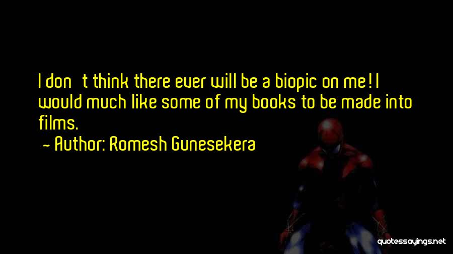 Romesh Gunesekera Quotes: I Don't Think There Ever Will Be A Biopic On Me! I Would Much Like Some Of My Books To