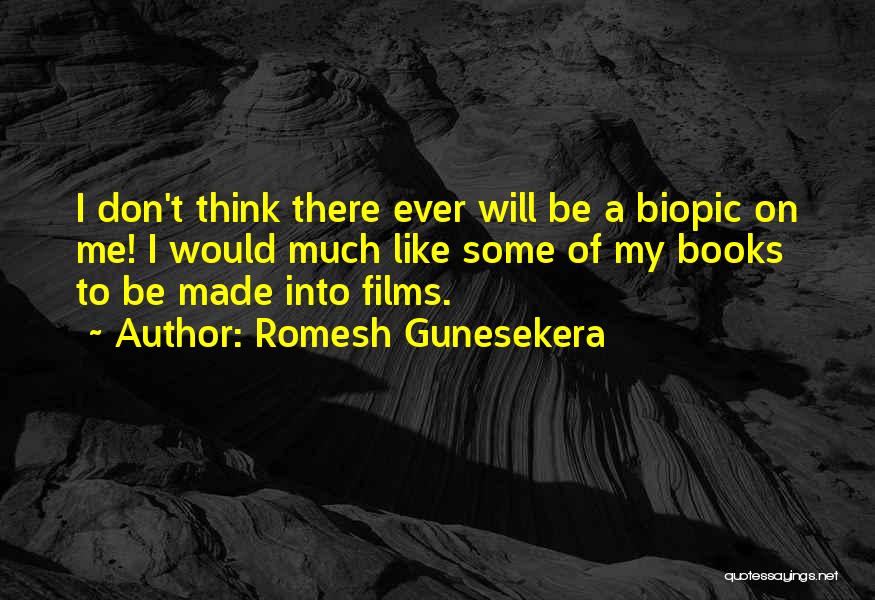 Romesh Gunesekera Quotes: I Don't Think There Ever Will Be A Biopic On Me! I Would Much Like Some Of My Books To