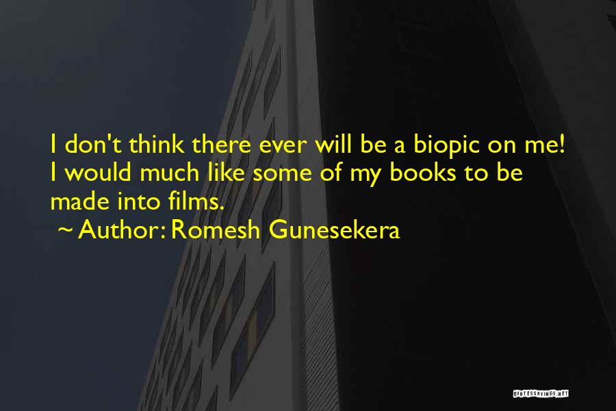 Romesh Gunesekera Quotes: I Don't Think There Ever Will Be A Biopic On Me! I Would Much Like Some Of My Books To