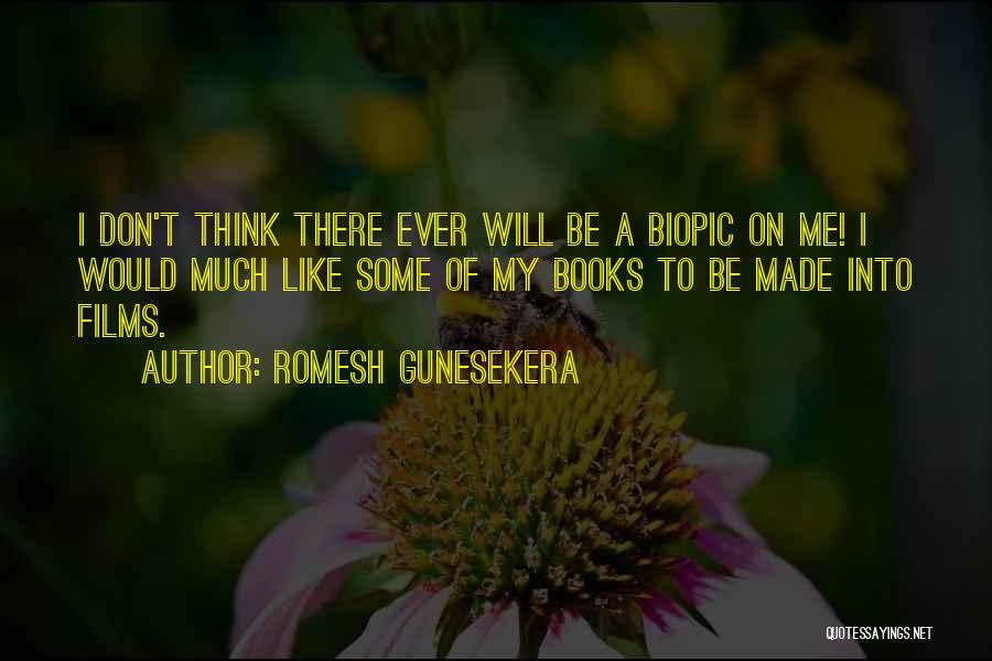 Romesh Gunesekera Quotes: I Don't Think There Ever Will Be A Biopic On Me! I Would Much Like Some Of My Books To