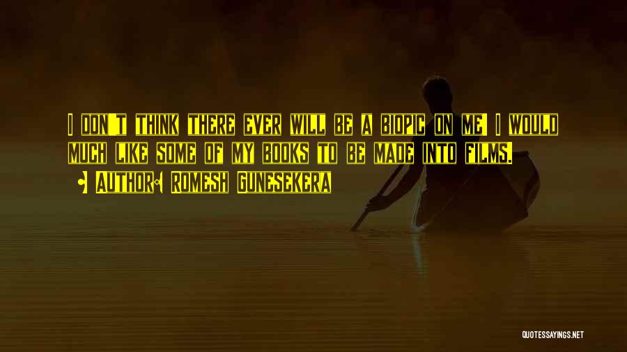 Romesh Gunesekera Quotes: I Don't Think There Ever Will Be A Biopic On Me! I Would Much Like Some Of My Books To