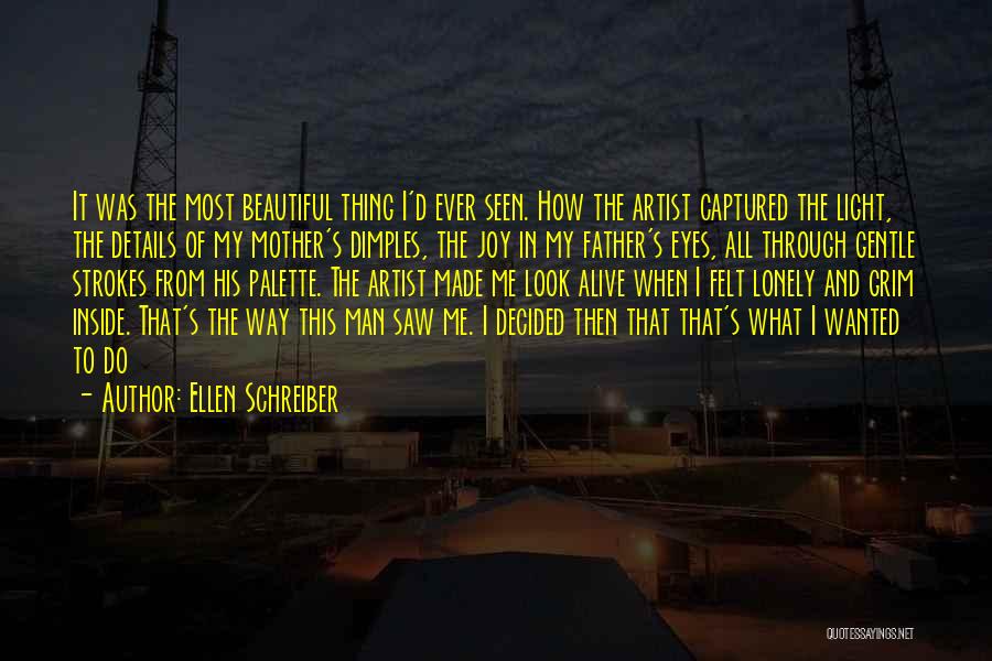 Ellen Schreiber Quotes: It Was The Most Beautiful Thing I'd Ever Seen. How The Artist Captured The Light, The Details Of My Mother's