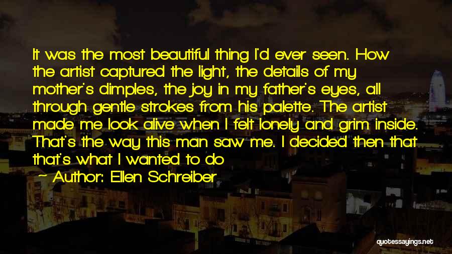 Ellen Schreiber Quotes: It Was The Most Beautiful Thing I'd Ever Seen. How The Artist Captured The Light, The Details Of My Mother's