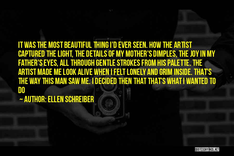 Ellen Schreiber Quotes: It Was The Most Beautiful Thing I'd Ever Seen. How The Artist Captured The Light, The Details Of My Mother's