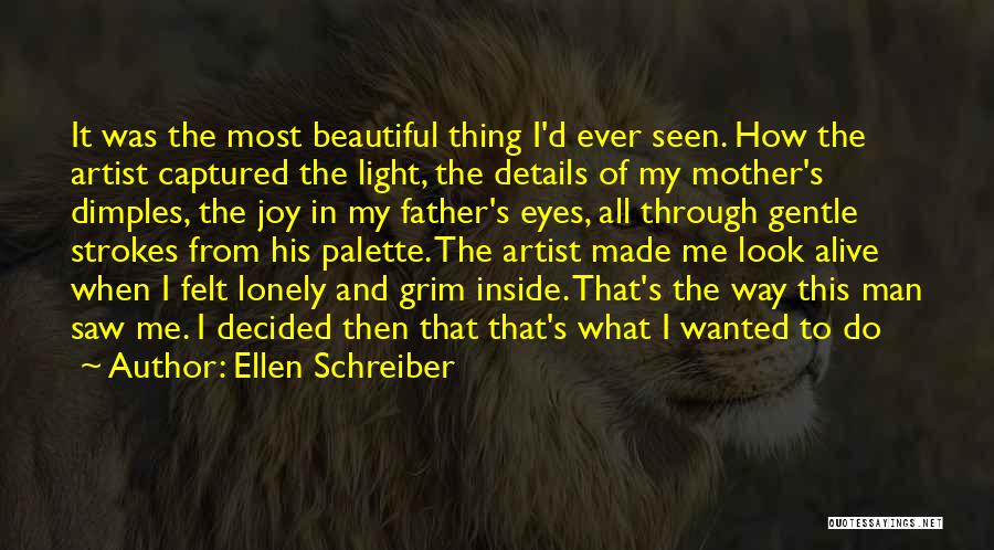 Ellen Schreiber Quotes: It Was The Most Beautiful Thing I'd Ever Seen. How The Artist Captured The Light, The Details Of My Mother's