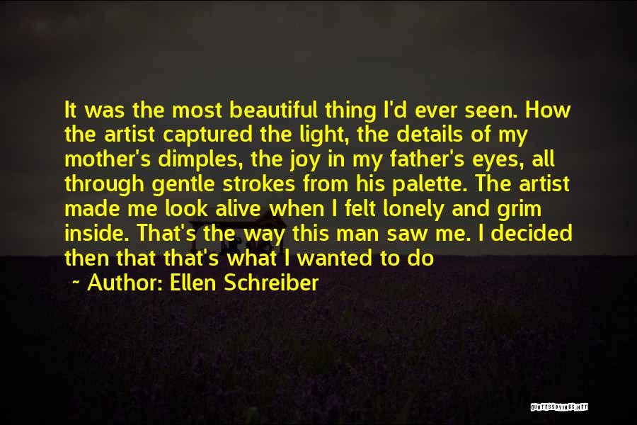 Ellen Schreiber Quotes: It Was The Most Beautiful Thing I'd Ever Seen. How The Artist Captured The Light, The Details Of My Mother's