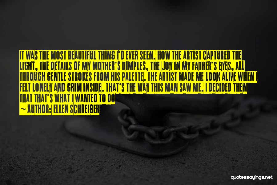 Ellen Schreiber Quotes: It Was The Most Beautiful Thing I'd Ever Seen. How The Artist Captured The Light, The Details Of My Mother's