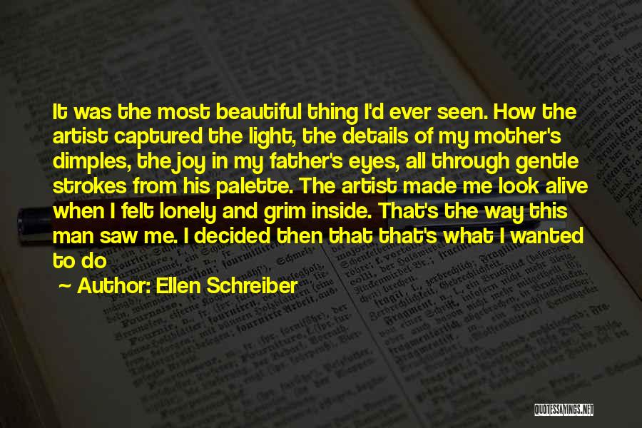 Ellen Schreiber Quotes: It Was The Most Beautiful Thing I'd Ever Seen. How The Artist Captured The Light, The Details Of My Mother's