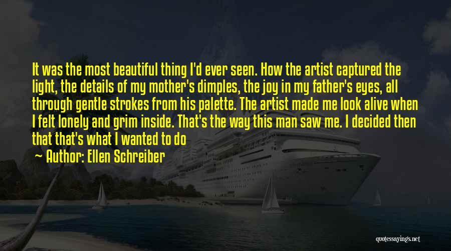 Ellen Schreiber Quotes: It Was The Most Beautiful Thing I'd Ever Seen. How The Artist Captured The Light, The Details Of My Mother's