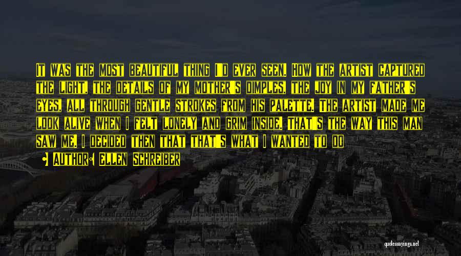 Ellen Schreiber Quotes: It Was The Most Beautiful Thing I'd Ever Seen. How The Artist Captured The Light, The Details Of My Mother's