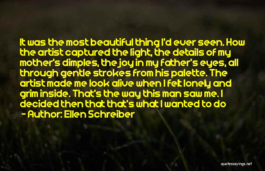 Ellen Schreiber Quotes: It Was The Most Beautiful Thing I'd Ever Seen. How The Artist Captured The Light, The Details Of My Mother's