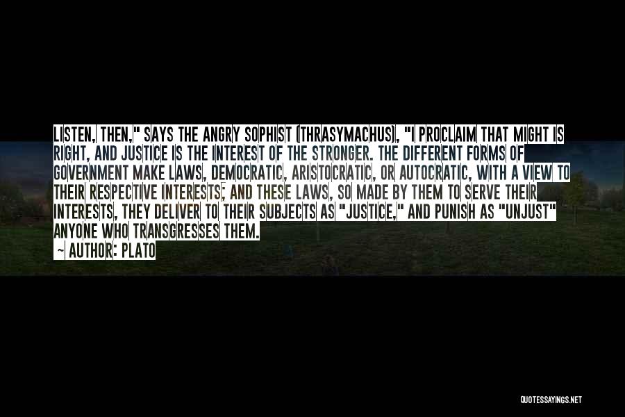 Plato Quotes: Listen, Then, Says The Angry Sophist (thrasymachus), I Proclaim That Might Is Right, And Justice Is The Interest Of The