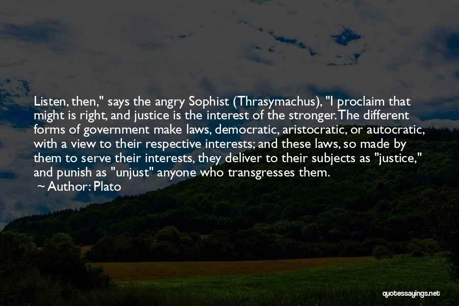 Plato Quotes: Listen, Then, Says The Angry Sophist (thrasymachus), I Proclaim That Might Is Right, And Justice Is The Interest Of The