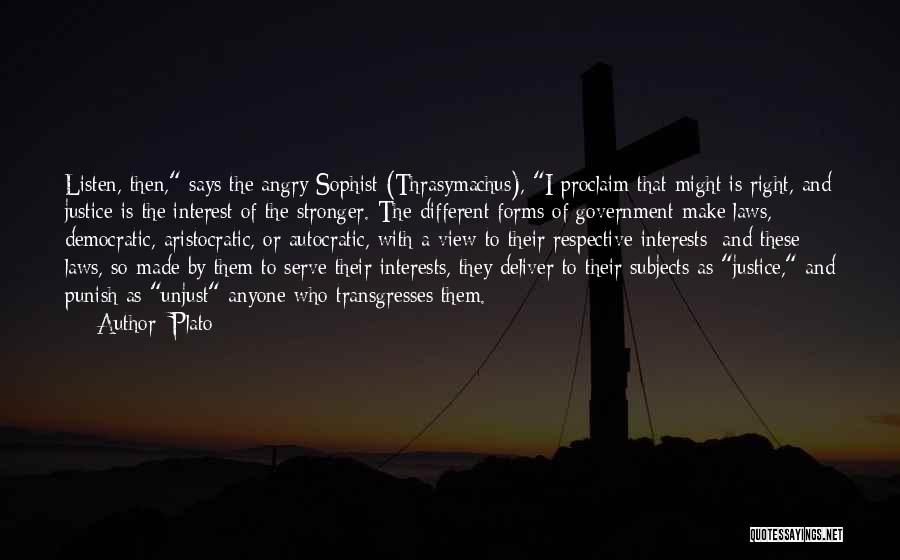 Plato Quotes: Listen, Then, Says The Angry Sophist (thrasymachus), I Proclaim That Might Is Right, And Justice Is The Interest Of The