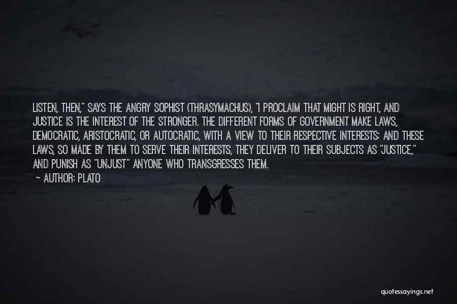 Plato Quotes: Listen, Then, Says The Angry Sophist (thrasymachus), I Proclaim That Might Is Right, And Justice Is The Interest Of The