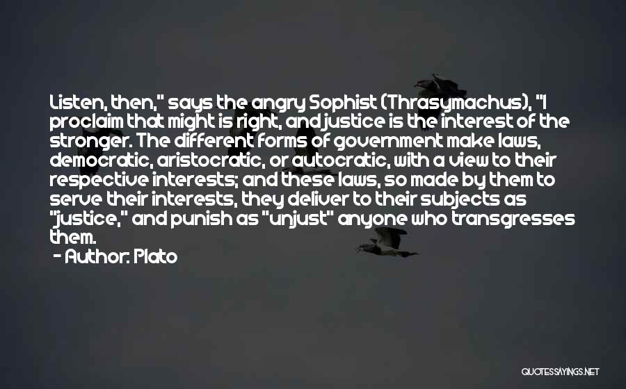 Plato Quotes: Listen, Then, Says The Angry Sophist (thrasymachus), I Proclaim That Might Is Right, And Justice Is The Interest Of The
