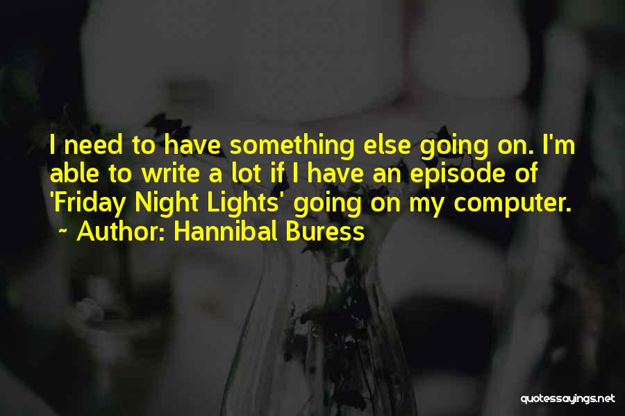 Hannibal Buress Quotes: I Need To Have Something Else Going On. I'm Able To Write A Lot If I Have An Episode Of