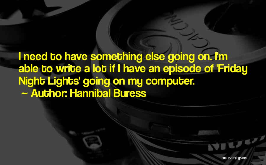 Hannibal Buress Quotes: I Need To Have Something Else Going On. I'm Able To Write A Lot If I Have An Episode Of