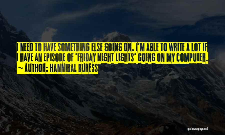 Hannibal Buress Quotes: I Need To Have Something Else Going On. I'm Able To Write A Lot If I Have An Episode Of