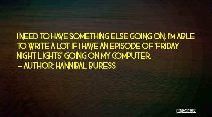Hannibal Buress Quotes: I Need To Have Something Else Going On. I'm Able To Write A Lot If I Have An Episode Of