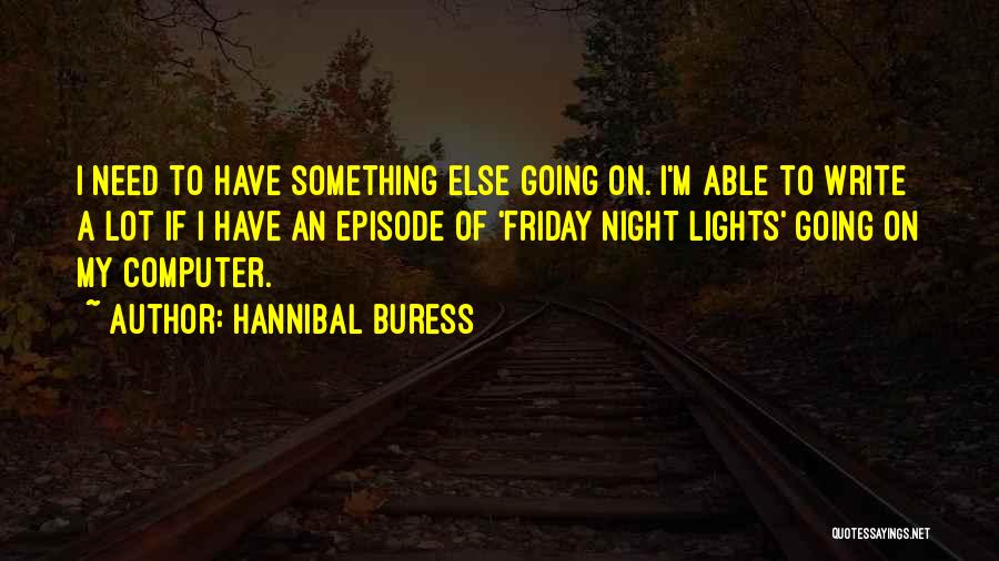 Hannibal Buress Quotes: I Need To Have Something Else Going On. I'm Able To Write A Lot If I Have An Episode Of