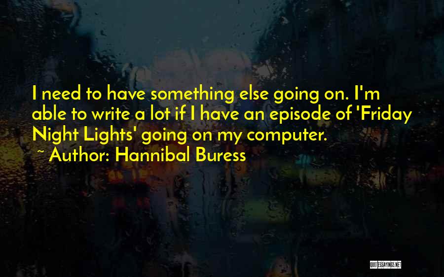 Hannibal Buress Quotes: I Need To Have Something Else Going On. I'm Able To Write A Lot If I Have An Episode Of