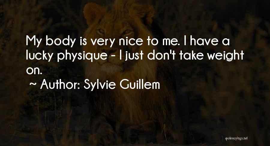 Sylvie Guillem Quotes: My Body Is Very Nice To Me. I Have A Lucky Physique - I Just Don't Take Weight On.