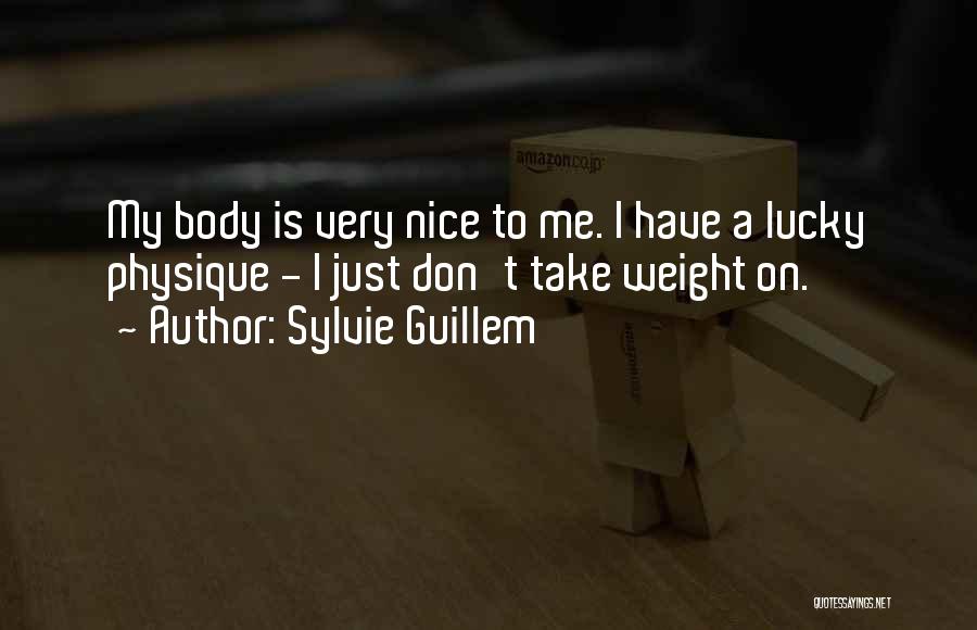 Sylvie Guillem Quotes: My Body Is Very Nice To Me. I Have A Lucky Physique - I Just Don't Take Weight On.