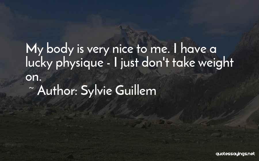 Sylvie Guillem Quotes: My Body Is Very Nice To Me. I Have A Lucky Physique - I Just Don't Take Weight On.