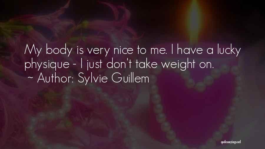 Sylvie Guillem Quotes: My Body Is Very Nice To Me. I Have A Lucky Physique - I Just Don't Take Weight On.