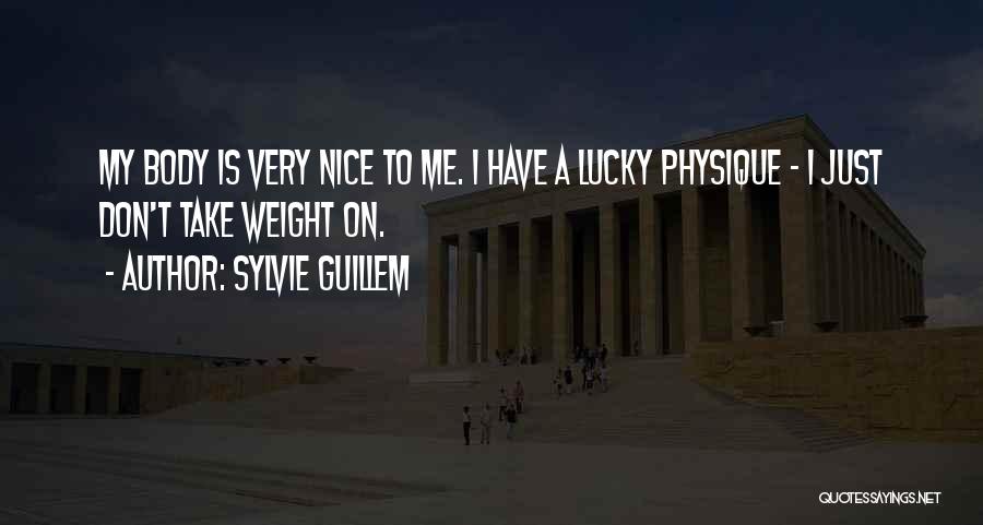 Sylvie Guillem Quotes: My Body Is Very Nice To Me. I Have A Lucky Physique - I Just Don't Take Weight On.