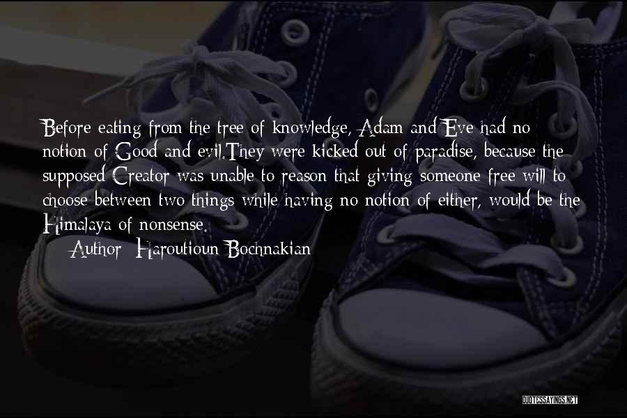 Haroutioun Bochnakian Quotes: Before Eating From The Tree Of Knowledge, Adam And Eve Had No Notion Of Good And Evil.they Were Kicked Out