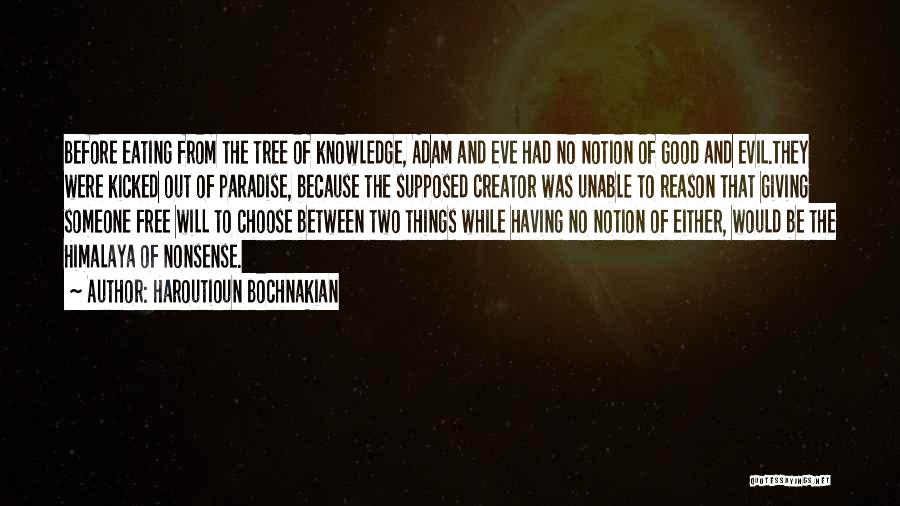 Haroutioun Bochnakian Quotes: Before Eating From The Tree Of Knowledge, Adam And Eve Had No Notion Of Good And Evil.they Were Kicked Out