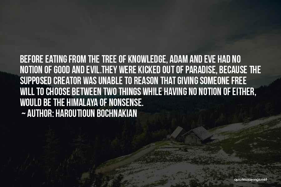 Haroutioun Bochnakian Quotes: Before Eating From The Tree Of Knowledge, Adam And Eve Had No Notion Of Good And Evil.they Were Kicked Out