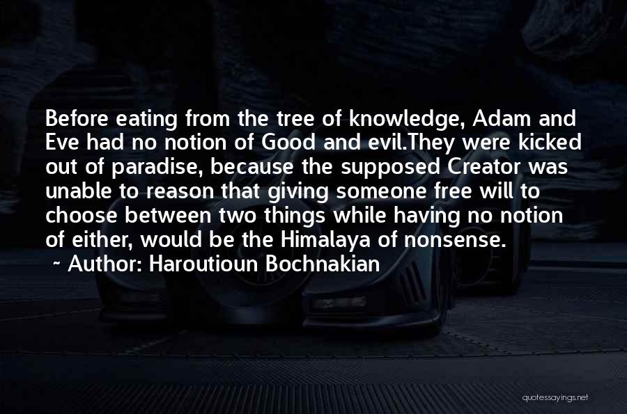 Haroutioun Bochnakian Quotes: Before Eating From The Tree Of Knowledge, Adam And Eve Had No Notion Of Good And Evil.they Were Kicked Out