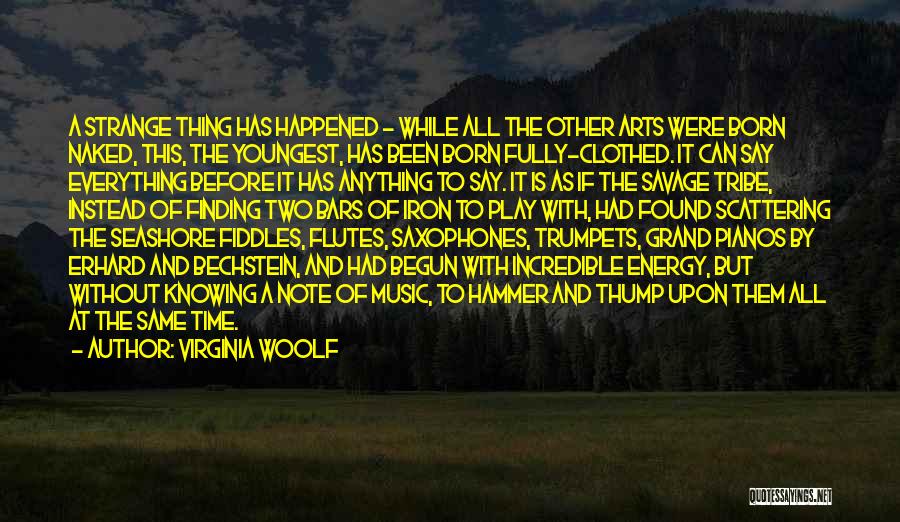 Virginia Woolf Quotes: A Strange Thing Has Happened - While All The Other Arts Were Born Naked, This, The Youngest, Has Been Born