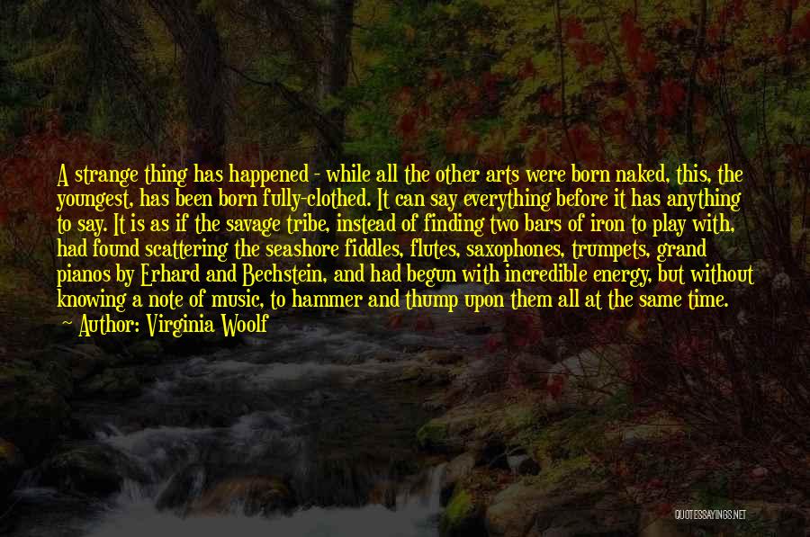 Virginia Woolf Quotes: A Strange Thing Has Happened - While All The Other Arts Were Born Naked, This, The Youngest, Has Been Born