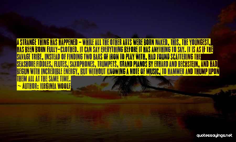 Virginia Woolf Quotes: A Strange Thing Has Happened - While All The Other Arts Were Born Naked, This, The Youngest, Has Been Born