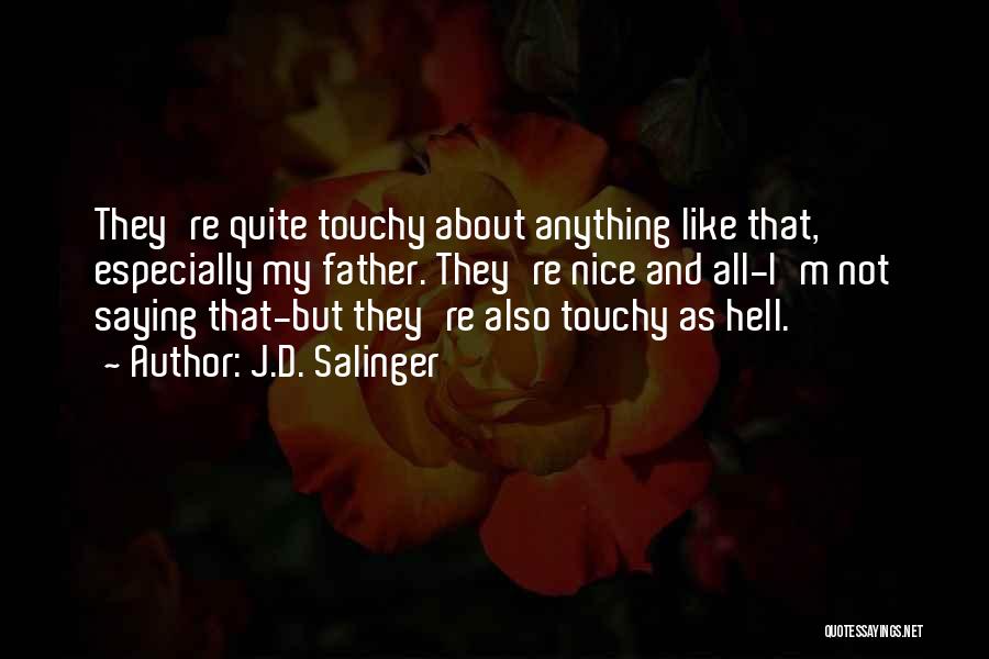 J.D. Salinger Quotes: They're Quite Touchy About Anything Like That, Especially My Father. They're Nice And All-i'm Not Saying That-but They're Also Touchy